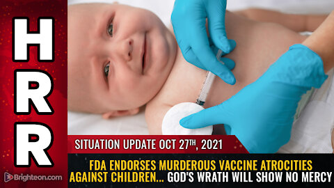 Situation Update, 10/27/21 - FDA endorses murderous vaccine ATROCITIES against children...