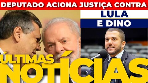 🔴URGENTE:DEPUTADO ACIONA JUSTIÇA CONTRA LULA E DINO + AS ÚLTIMAS NOTÍCIAS🔴