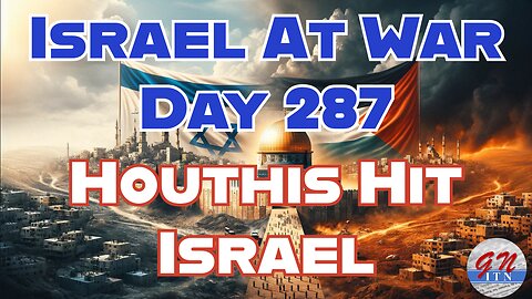 GNITN Special Edition Israel At War Day 287: Houthis Hit Israel