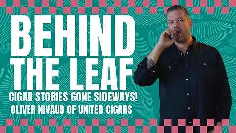 Behind The Leaf: Cigar Stories Gone Sideways with Oliver Nivaud