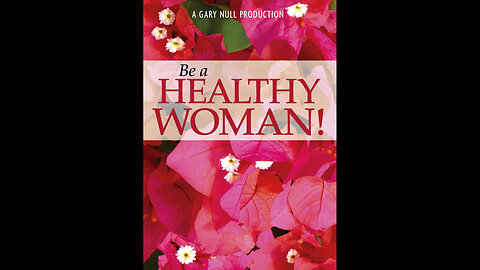 Be A Healthy Woman - A Gary Null Production
