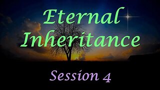 Eternal Inheritance Session 4