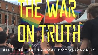 The War On Truth #15 | The Truth About Homosexuality