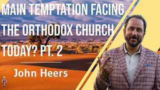 Main Temptation Facing the Orthodox Church Today? Pt. 2 - John Heers