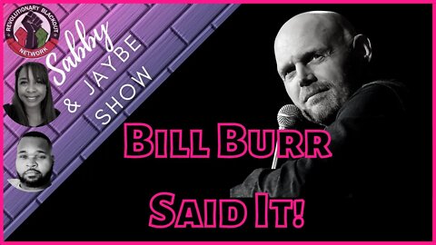 Bill Burr SAID IT!