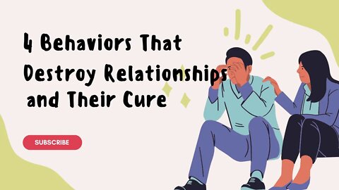4 Behaviors That Destroy Relationships And Their Cures