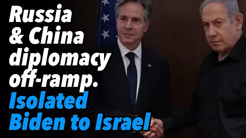 Russia and China diplomacy for war off-ramp. Isolated Biden goes to Israel