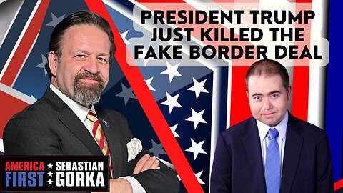 President Trump just killed the fake border deal. Matt Boyle with Sebastian Gorka on AMERICA First