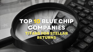 Top 10 Blue Chip Companies: Titans for Stellar Returns