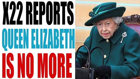 X22 REPORT QUEEN ELIZABETH IS NO MORE - TRUMP NEWS