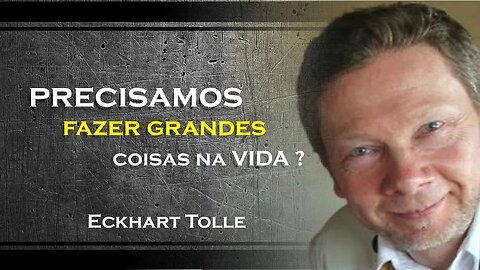 NÓS PRECISAMOS TER GRANDES REALIZAÇÕES NA VIDA, ECKHART TOLLE DUBLADO 2023