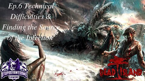 Dead Island Ep 6 Technical difficulties & Finding the Source of the infection