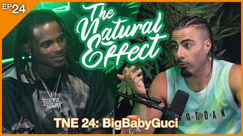 The Natural Effect Podcast EP 24: BigBabyGucci