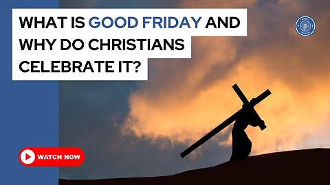 What is Good Friday and why do Christians celebrate it?