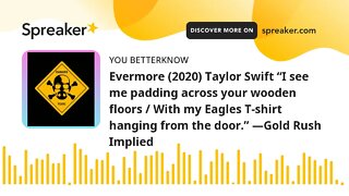 Evermore (2020) Taylor Swift “I see me padding across your wooden floors / With my Eagles T-shirt ha