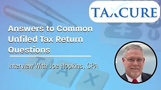 Unfiled Tax Returns? Answer to Past Due Tax Return Questions with Joe Hopkins, CPA