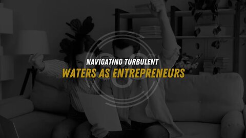 Navigating Turbulent Waters as Entrepreneurs