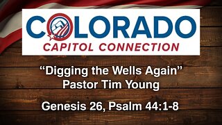 Feb. 19, 2024 - Colorado Capitol Connection MESSAGE - Digging the Wells Again (Gen. 26, Ps. 44:1-8)