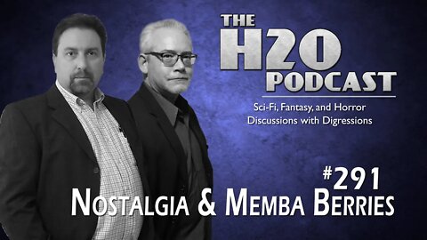The H2O Podcast 291: Nostalgia & Memba Berries