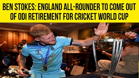 Ben Stokes: England All-Rounder to come out of ODI retirement for Cricket World Cup