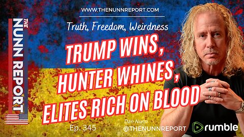Ep 345 Trump Wins, Hunter Whines, Elites & Oligarchs Get Rich on Ukrainian Blood