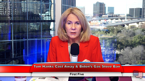 Tom Hanks Cast Away & Biden’s Gas Stove Ban | First Five 1.11.23