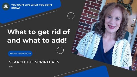 Search the Scriptures Ep 3 | What to Get Rid of and What to Add | Know and Grow