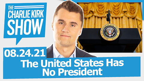 The United States Has No President | The Charlie Kirk Show LIVE 08.24.21