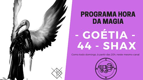 44 - Shax - Goétia - Programa Hora da Magia do Caos