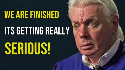 David Icke: We Are Finished! It's Getting Really Serious!