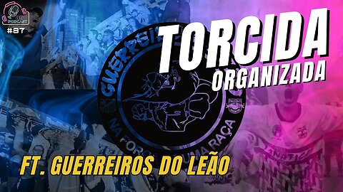 TORCIDA ORGANIZADA | Ft. Guerreiros do Leão - Redbull Bragantino - Leão Podcast #87