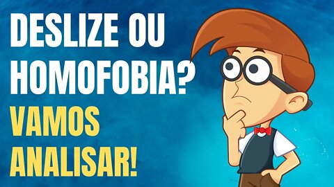 DESLIZE OU HOMOFOBIA? VAMOS ANALISAR!