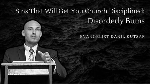 Sins That Will Get You Church Disciplined - Disorderly Bums || Evangelist Danil Kutsar