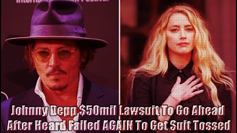 Johnny Depp $50mil Lawsuit To Go Ahead After Heard Failed AGAIN To Get Suit Tossed