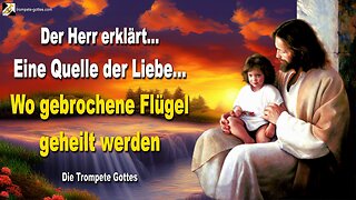 Eine Quelle der Liebe… Wo gebrochene Flügel geheilt werden 🎺 Der Trompetenruf Gottes