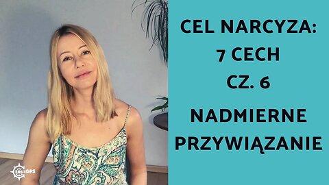 Nadmierne przywiązanie: Część 6 z 7 cech osób z którymi łączy się narcyz