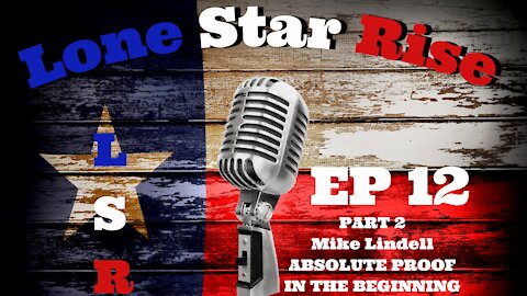 LONE STAR RISE EP 12 PART 2 | Mike Lindell | ABSOLUTE PROOF | IN THE BEGINNING