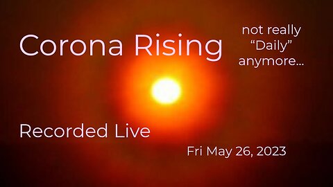 Corona Rising Daily Fri May 26, 2023