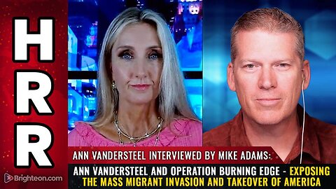 Ann Vandersteel & Operation Burning Edge - Exposing the Mass Migrant INVASION & TAKEOVER of America