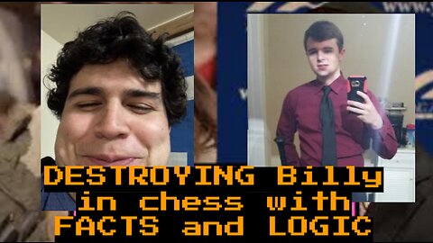 DESTROYING BILLY IN CHESS WITH FACTS AND LOGIC