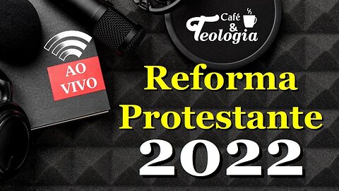Reforma Protestante em 2022 - O crente precisa?