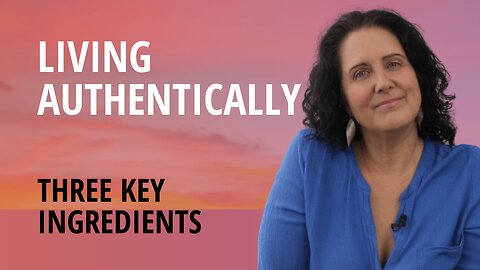 Living Authentically As You | Three Key Ingredients