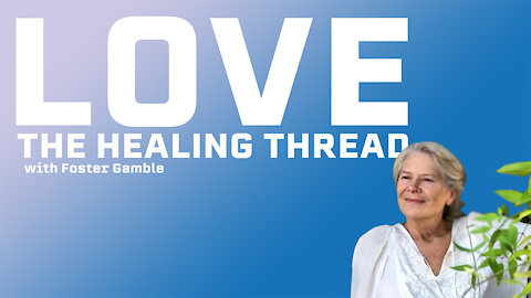 Love - The Healing Thread - With Foster Gamble