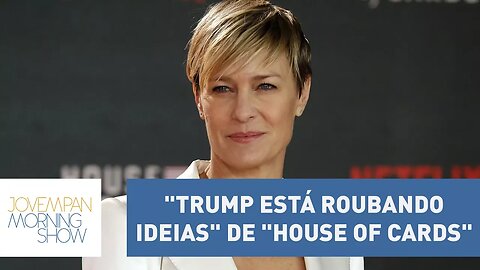 Robin Wright diz que "Trump está roubando ideias" de "House Of Cards" | Morning Show