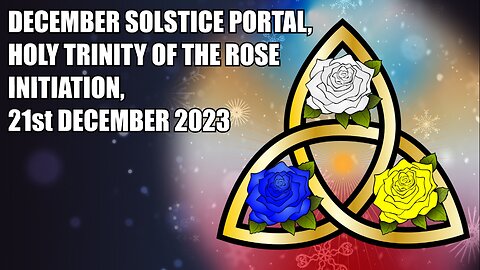 December Solstice Portal, Holy Trinity of the Rose Initiation, 21st December 2023