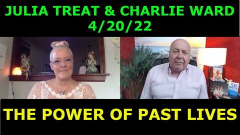 JULIA TREAT & CHARLIE WARD 4/20/22 - THE POWER OF PAST LIVES