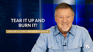Tear It Up and Burn It! | Give Him 15: Daily Prayer with Dutch | August 2, 2024