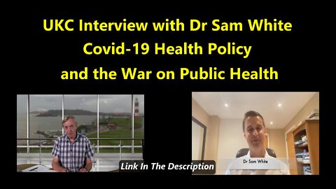 UKC Interview with Dr Sam White Covid-19 Health Policy and the War on Public Health