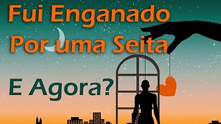 Fui Enganado por uma Seita! E agora??