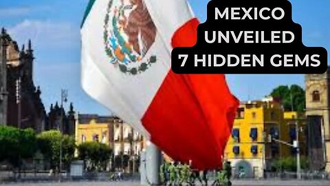 Mexico UNVEILED - 7 Hidden Gems